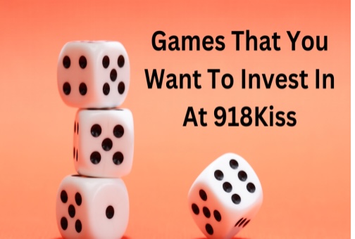 Games That You Want To Invest In At 918Kiss